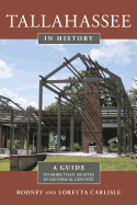 Tallahassee in History: A Guide to More than 100 Sites in Historical Context