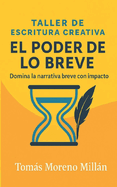 Taller de Escritura Creativa- El Poder de Lo Breve: Relatos Breves Y Microrrelatos