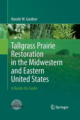 Tallgrass Prairie Restoration in the Midwestern and Eastern United States: A Hands-On Guide - Gardner, Harold