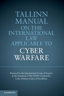 Tallinn Manual on the International Law Applicable to Cyber Warfare - Schmitt, Michael N. (General editor)
