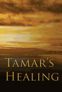 Tamar's Healing: Out of the Darkness of Desolation Into the Light of God's Glorious Love