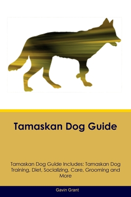 Tamaskan Dog Guide Tamaskan Dog Guide Includes: Tamaskan Dog Training, Diet, Socializing, Care, Grooming, Breeding and More - Grant, Gavin
