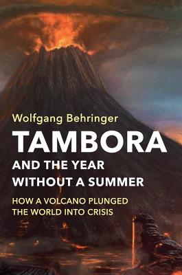 Tambora and the Year without a Summer: How a Volcano Plunged the World into Crisis - Behringer, Wolfgang