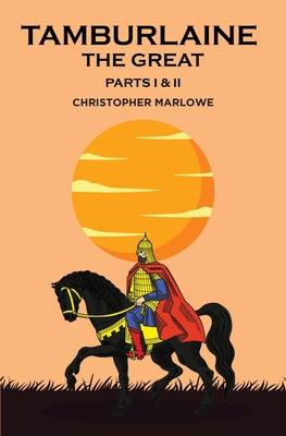 Tamburlaine the Great: Parts I & II - Marlowe, Christopher