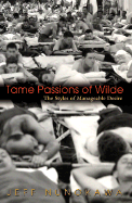 Tame Passions of Wilde: The Styles of Manageable Desire - Nunokawa, Jeff