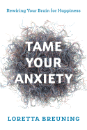 Tame Your Anxiety: Rewiring Your Brain for Happiness
