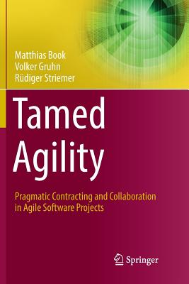 Tamed Agility: Pragmatic Contracting and Collaboration in Agile Software Projects - Book, Matthias, and Gruhn, Volker, and Striemer, Rdiger