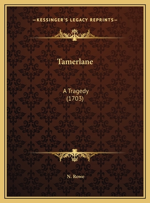 Tamerlane: A Tragedy (1703) - Rowe, N