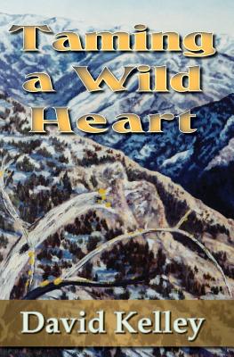 Taming a Wild Heart - Kelley, David H