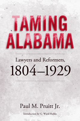 Taming Alabama: Lawyers and Reformers, 1804-1929 - Pruitt, Paul M, and Hubbs, G Ward (Introduction by)
