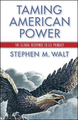 Taming American Power: The Global Response to U. S. Primacy - Walt, Stephen M