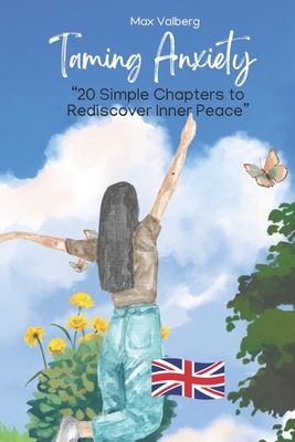 Taming Anxiety: "20 Simple Chapters to Rediscover Inner Peace" - Valberg, Max