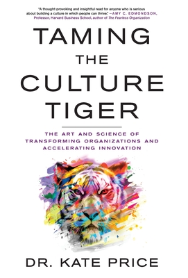 Taming the Culture Tiger: The Art and Science of Transforming Organizations and Accelerating Innovation - Price, Kate