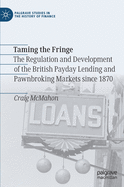 Taming the Fringe: The Regulation and Development of the British Payday Lending and Pawnbroking Markets Since 1870