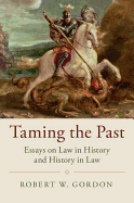Taming the Past: Essays on Law in History and History in Law