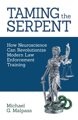 Taming the Serpent: How Neuroscience Can Revolutionize Modern Law Enforcement Training - Malpass, Michael G