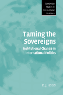 Taming the Sovereigns: Institutional Change in International Politics