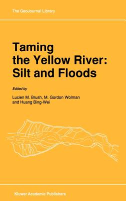 Taming the Yellow River: Silt and Floods: Proceedings of a Bilateral Seminar on Problems in the Lower Reaches of the Yellow River, China - Brush, L M (Editor), and Wolman, M Gordon (Editor)