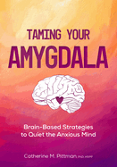 Taming Your Amygdala: Brain-Based Strategies to Quiet the Anxious Brain
