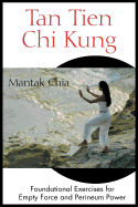 Tan Tien Chi Kung: Foundational Exercises for Empty Force and Perineum Power