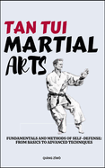 Tan Tui Martial Arts: Fundamentals And Methods Of Self-Defense: From Basics To Advanced Techniques