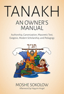 Tanakh, an Owner's Manual: Authorship, Canonization, Masoretic Text, Exegesis, Modern Scholarship and Pedagogy