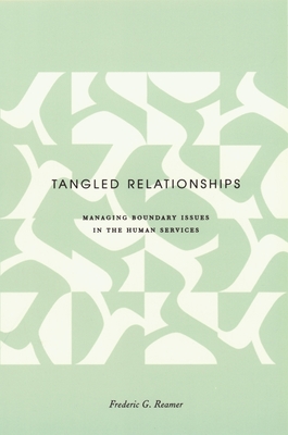 Tangled Relationships: Boundary Issues and Dual Relationships in the Human Services - Reamer, Frederic G