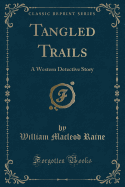 Tangled Trails: A Western Detective Story (Classic Reprint)