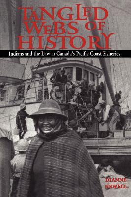 Tangled Webs of History: Indians and the Law in Canada's Pacific Coast Fisheries - Newell, Dianne