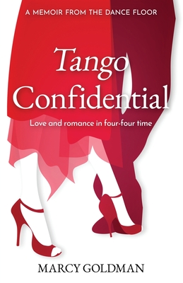 Tango Confidential, A Memoir from the Dance Floor: A Memoir from the Dance Floor, Love and Romance in Four-Four Time - Goldman, Marcy