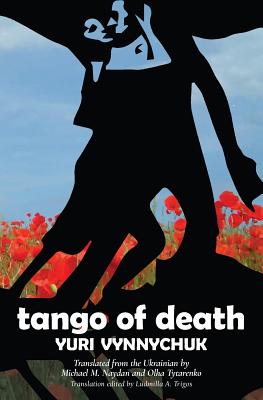 Tango of Death - Vynnychuk, Yuri, and Naydan, Michael (Translated by), and Tytarenko, Olha (Translated by)