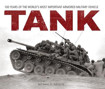 Tank: 100 Years of the World's Most Important Armored Military Vehicle - Haskew, Michael E