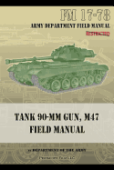Tank 90-MM Gun, M47 Field Manual: FM 17-78