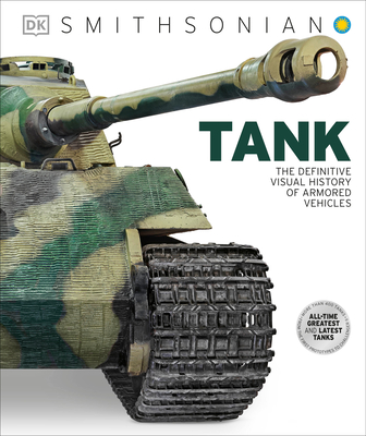 Tank: The Definitive Visual History of Armored Vehicles - DK, and Smithsonian Institution (Contributions by)