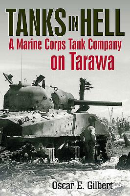 Tanks in Hell: A Marine Corps Tank Company on Tarawa - Gilbert, Oscar E., and Cansiere, Romain