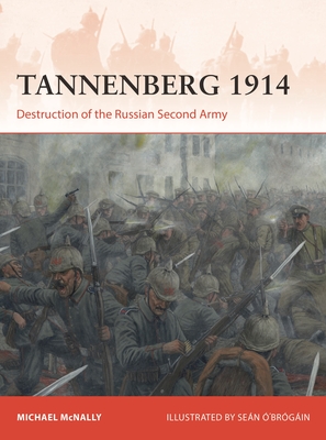 Tannenberg 1914: Destruction of the Russian Second Army - McNally, Michael