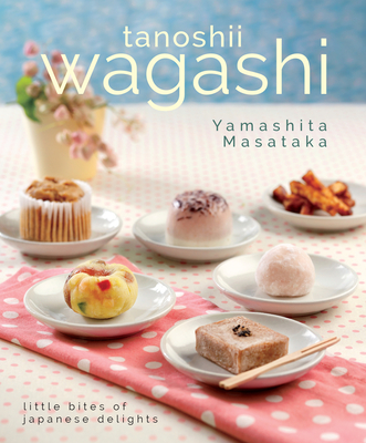 Tanoshii Wagashi: Little Bites of Japanese Delights - Masataka, Yamashita