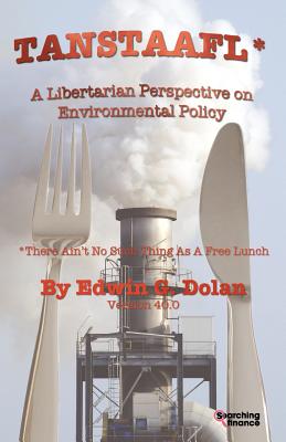 Tanstaafl (There Ain't No Such Thing as a Free Lunch) - A Libertarian Perspective on Environmental Policy - Dolan, Edwin G