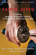 Tant  Jutsu: Exploring Japanese History and Tradition of Dagger and Short Sword Combat: Reiho, Tant -Tebiki, Batt -Not, Te-no-Uchi, Kamae, Ashi-Sabaki