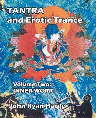 Tantra & Erotic Trance: Volume Two - Inner Work - Haule, John Ryan