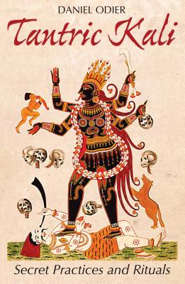 Tantric Kali: Secret Practices and Rituals - Odier, Daniel
