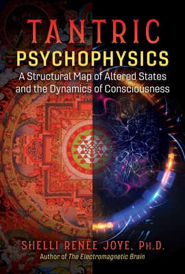 Tantric Psychophysics: A Structural Map of Altered States and the Dynamics of Consciousness - Joye, Shelli Rene