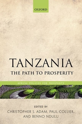 Tanzania: The Path to Prosperity - Adam, Christopher S. (Editor), and Collier, Paul (Editor), and Ndulu, Benno (Editor)