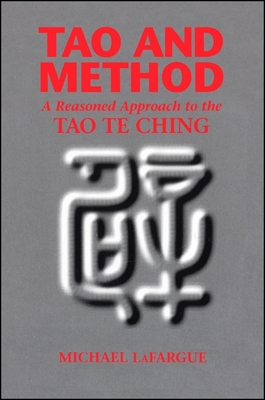 Tao and Method: A Reasoned Approach to the Tao Te Ching - LaFargue, Michael