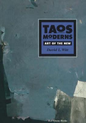 Taos Moderns: Art of the New: Art of the New - Witt, David L