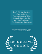 Tap 21: Addiction Counseling Competencies: The Knowledge, Skills, and Attitudes of Professional Practice - Scholar's Choice Edition