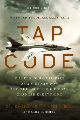 Tap Code: The Epic Survival Tale of a Vietnam POW and the Secret Code That Changed Everything - Harris, Carlyle S, and Berry, Sara W