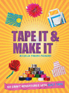 Tape It & Make It: 101 Craft Adventures with Duct Tape