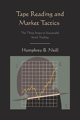 Tape Reading and Market Tactics: The Three Steps to Successful Stock Trading - Neill, Humphrey B