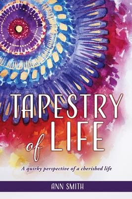 Tapestry of Life: A quirky perspective of a cherished life - Smith, Ann